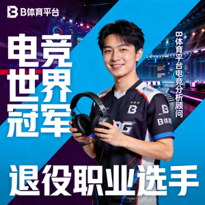 电竞世界冠军王选手 - B体育平台电竞分析顾问，退役职业选手